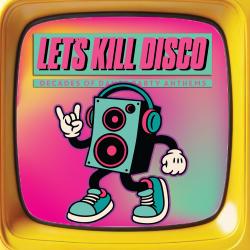 Let's Kill Disco: Decades of Party Anthems