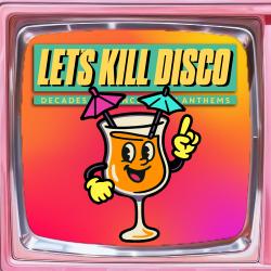 Let's Kill Disco: Decades of Party Anthems