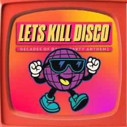 Let's Kill Disco: Decades of Party Anthems