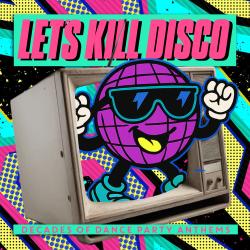 Let's Kill Disco: Decades of Party Anthems