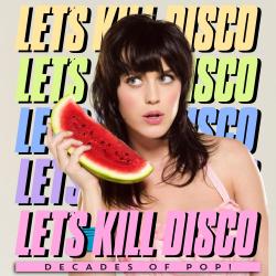 Let's Kill Disco: Decades of Pop